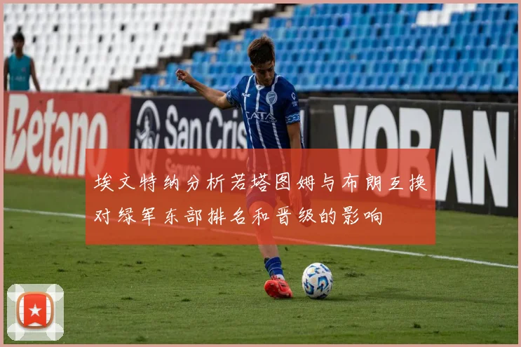 埃文特纳分析若塔图姆与布朗互换对绿军东部排名和晋级的影响