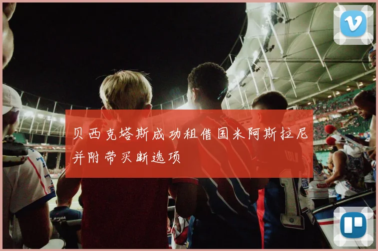贝西克塔斯成功租借国米阿斯拉尼并附带买断选项